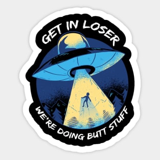 Get In Loser We'Re Doing Butt Stuff Ufo Alien Retro Vintage Sticker